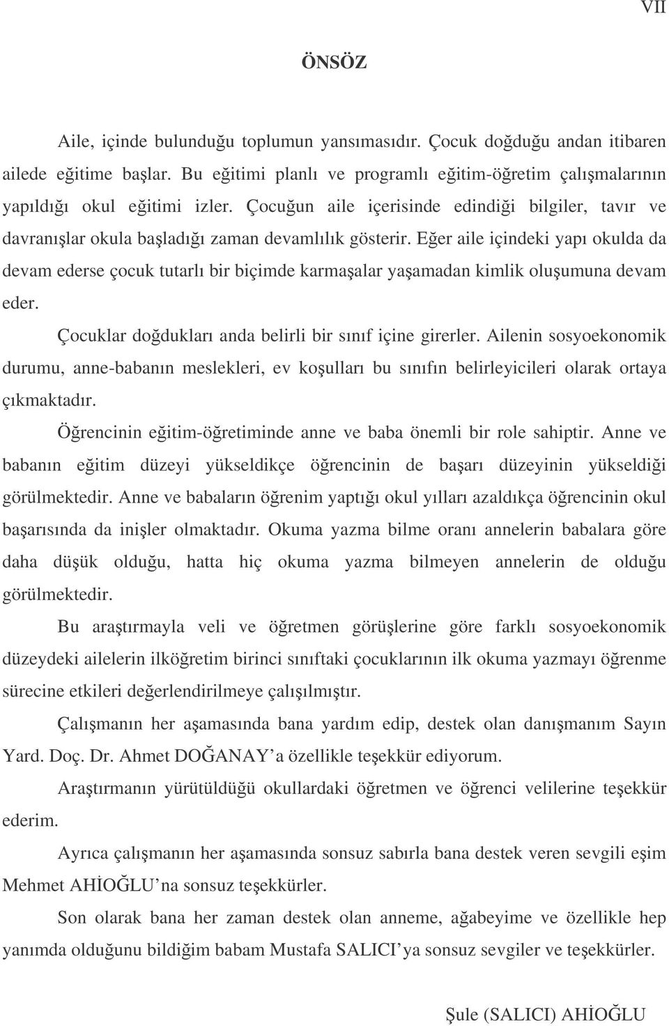 Eer aile içindeki yapı okulda da devam ederse çocuk tutarlı bir biçimde karmaalar yaamadan kimlik oluumuna devam eder. Çocuklar dodukları anda belirli bir sınıf içine girerler.