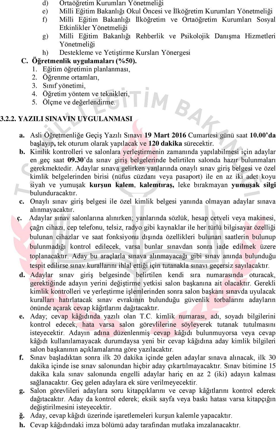 Eğitim öğretimin planlanması, 2. Öğrenme ortamları, 3. Sınıf yönetimi, 4. Öğretim yöntem ve teknikleri, 5. Ölçme ve değerlendirme. 3.2.2. YAZILI SINAVIN UYGULANMASI a.