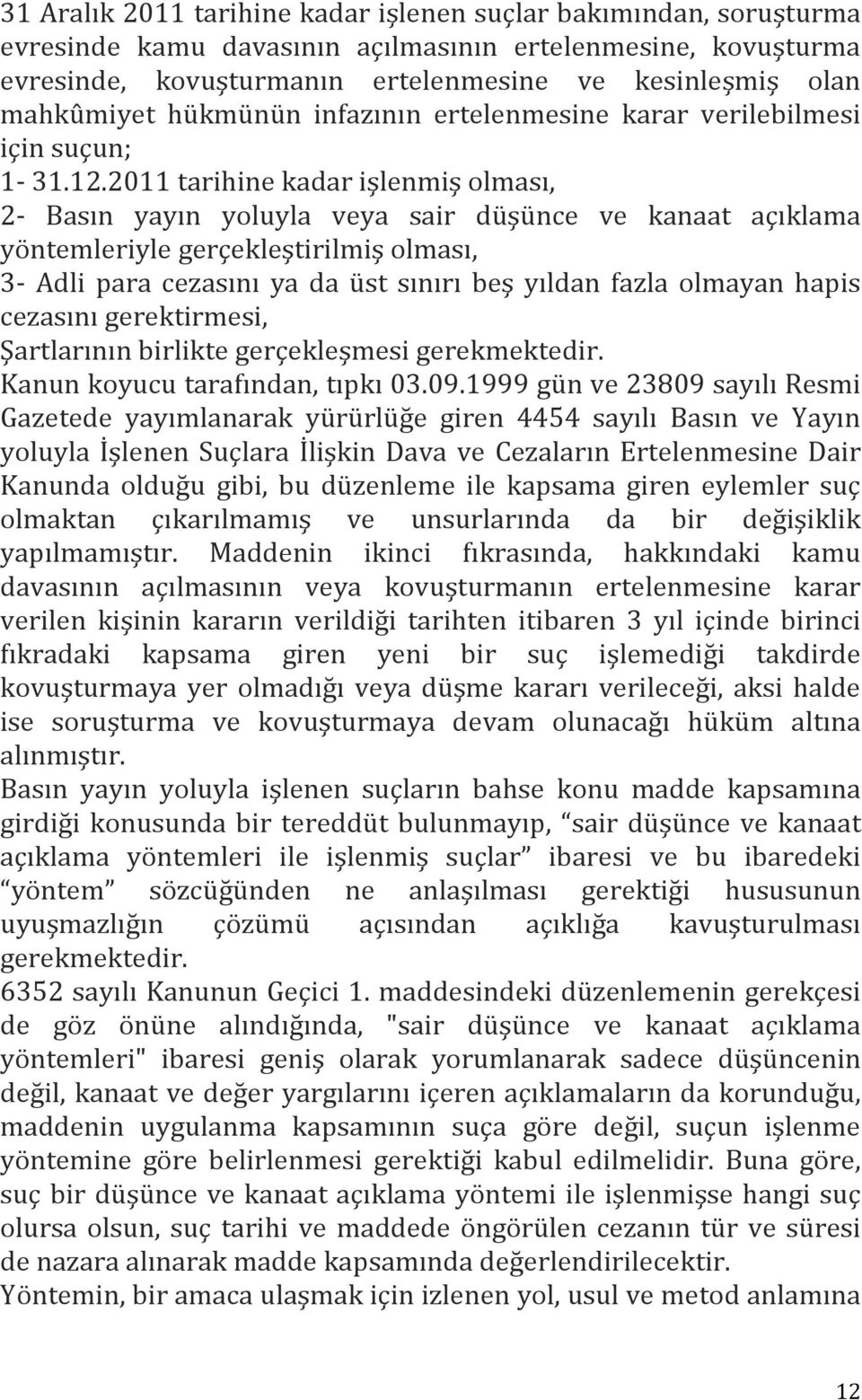 2011 tarihine kadar işlenmiş olması, 2- Basın yayın yoluyla veya sair düşünce ve kanaat açıklama yöntemleriyle gerçekleştirilmiş olması, 3- Adli para cezasını ya da üst sınırı beş yıldan fazla