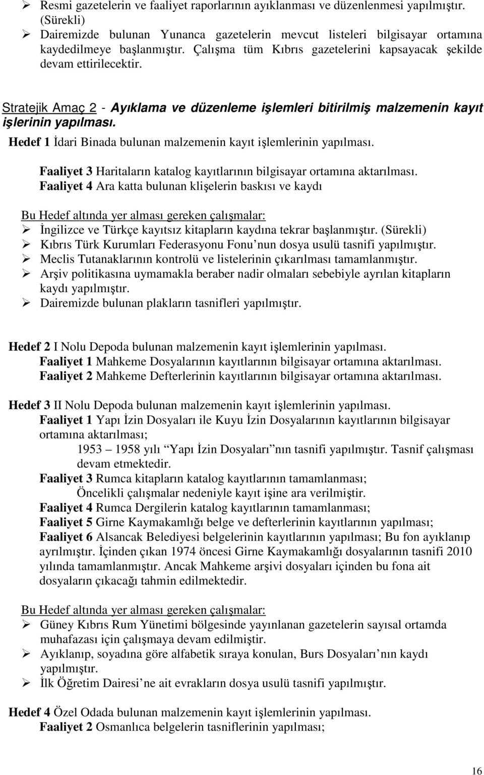 Hedef 1 İdari Binada bulunan malzemenin kayıt işlemlerinin yapılması. Faaliyet 3 Haritaların katalog kayıtlarının bilgisayar ortamına aktarılması.