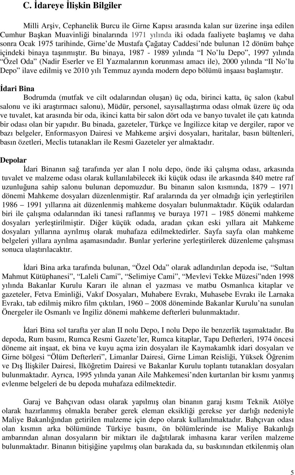 Bu binaya, 1987-1989 yılında I No lu Depo, 1997 yılında Özel Oda (Nadir Eserler ve El Yazmalarının korunması amacı ile), 2000 yılında II No lu Depo ilave edilmiş ve 2010 yılı Temmuz ayında modern