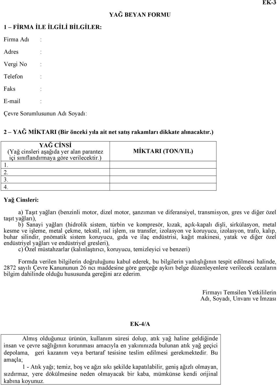 MİKTARI (TON/YIL) Yağ Cinsleri: a) Taşıt yağları (benzinli motor, dizel motor, şanzıman ve diferansiyel, transmisyon, gres ve diğer özel taşıt yağları), b) Sanayi yağları (hidrolik sistem, türbin ve