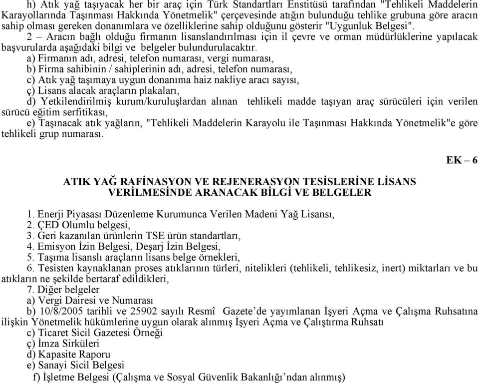 2 Aracın bağlı olduğu firmanın lisanslandırılması için il çevre ve orman müdürlüklerine yapılacak başvurularda aşağıdaki bilgi ve belgeler bulundurulacaktır.