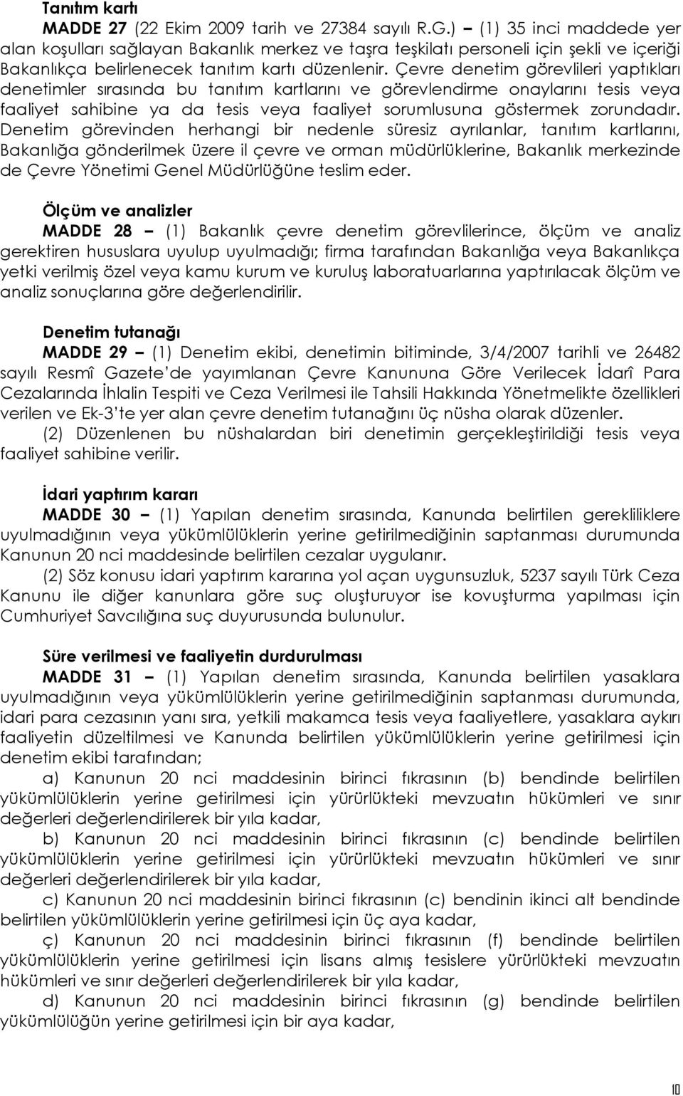 Çevre denetim görevlileri yaptıkları denetimler sırasında bu tanıtım kartlarını ve görevlendirme onaylarını tesis veya faaliyet sahibine ya da tesis veya faaliyet sorumlusuna göstermek zorundadır.