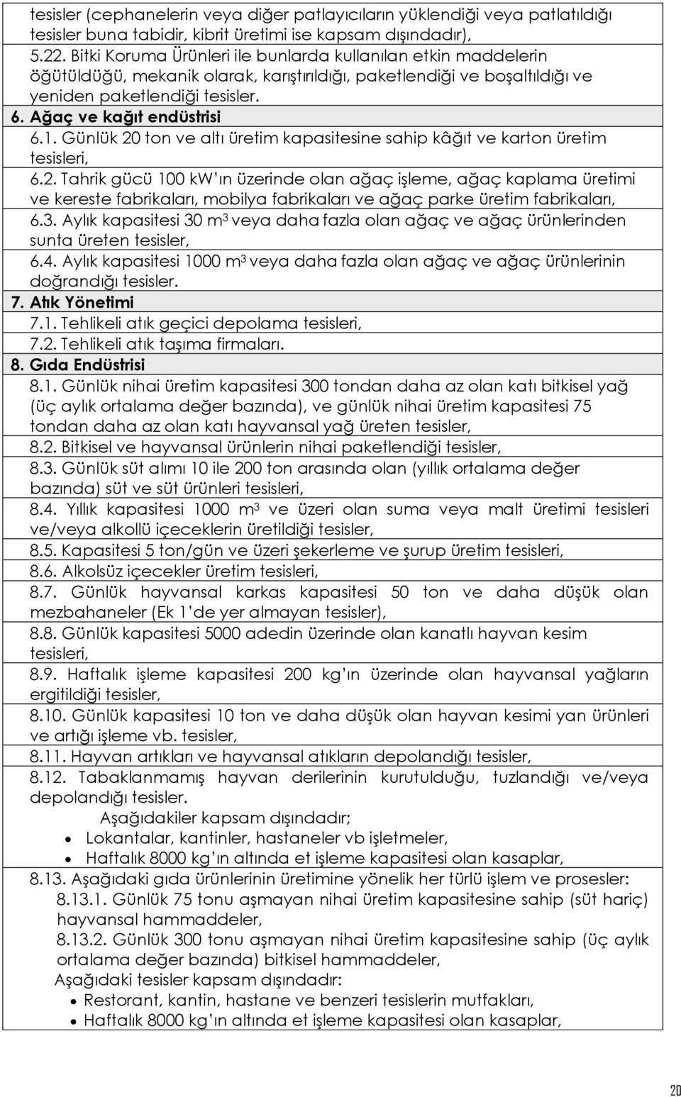 1. Günlük 20 ton ve altı üretim kapasitesine sahip kâğıt ve karton üretim tesisleri, 6.2. Tahrik gücü 100 kw ın üzerinde olan ağaç işleme, ağaç kaplama üretimi ve kereste fabrikaları, mobilya fabrikaları ve ağaç parke üretim fabrikaları, 6.