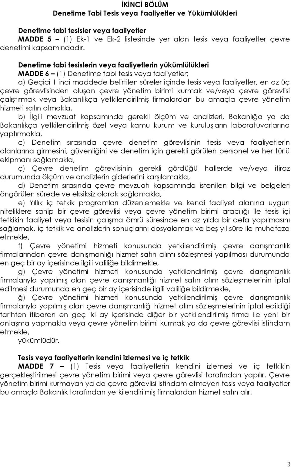 Denetime tabi tesislerin veya faaliyetlerin yükümlülükleri MADDE 6 (1) Denetime tabi tesis veya faaliyetler; a) Geçici 1 inci maddede belirtilen süreler içinde tesis veya faaliyetler, en az üç çevre