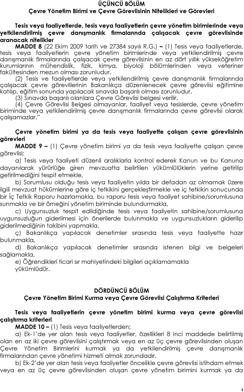 ) (1) Tesis veya faaliyetlerde, tesis veya faaliyetlerin çevre yönetim birimlerinde veya yetkilendirilmiş çevre danışmanlık firmalarında çalışacak çevre görevlisinin en az dört yıllık yükseköğretim