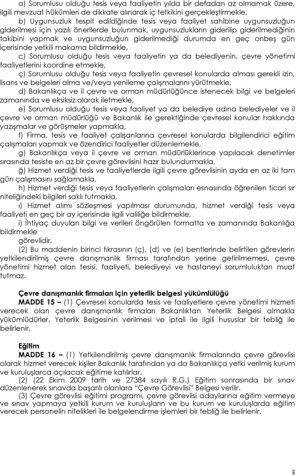 içerisinde yetkili makama bildirmekle, c) Sorumlusu olduğu tesis veya faaliyetin ya da belediyenin, çevre yönetimi faaliyetlerini koordine etmekle, ç) Sorumlusu olduğu tesis veya faaliyetin çevresel