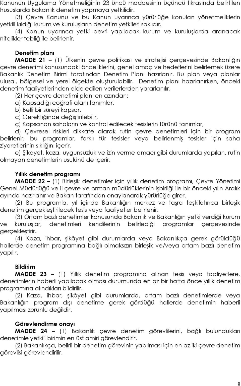 (4) Kanun uyarınca yetki devri yapılacak kurum ve kuruluşlarda aranacak nitelikler tebliğ ile belirlenir.