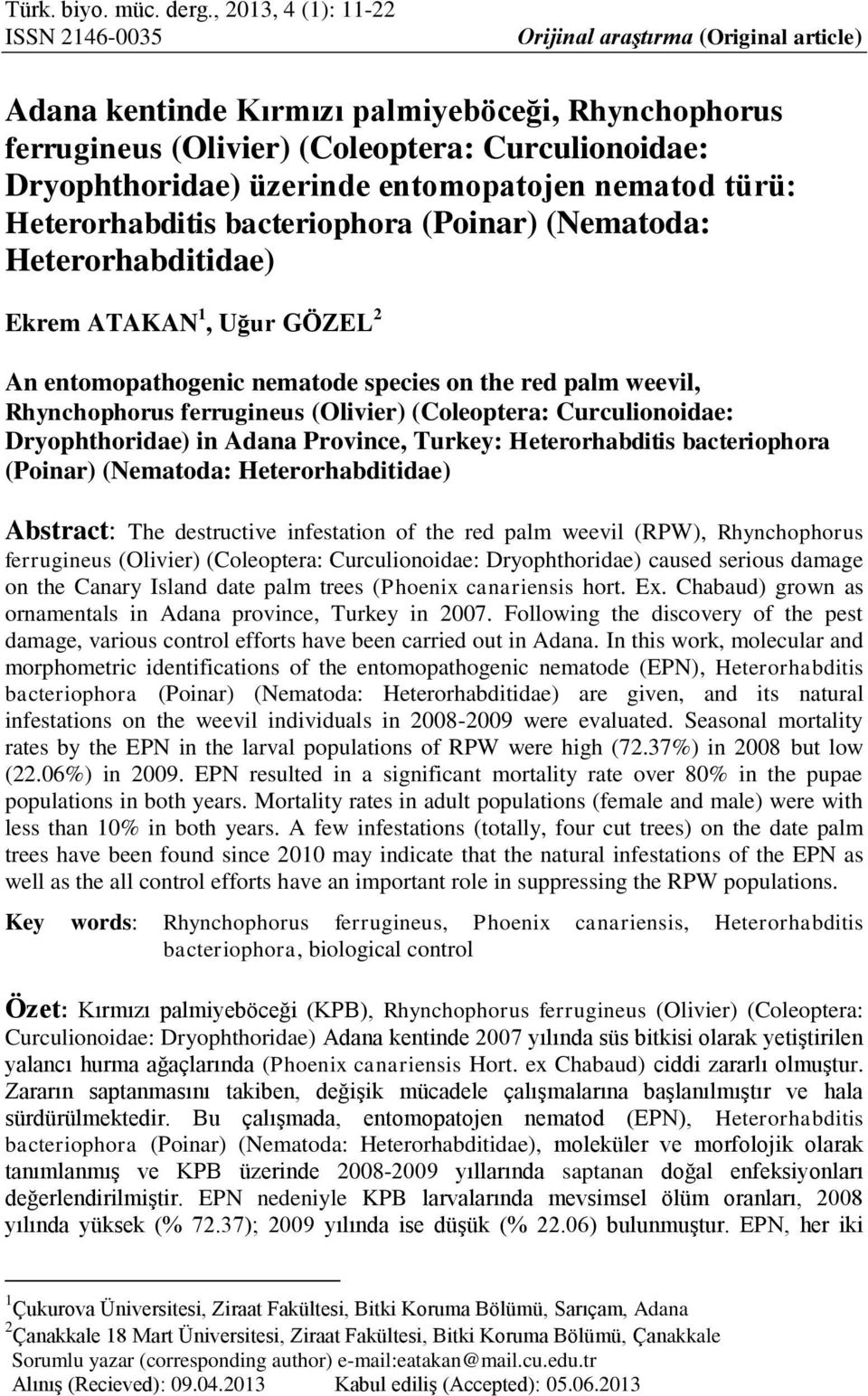 üzerinde entomopatojen nematod türü: Heterorhabditis bacteriophora (Poinar) (Nematoda: Heterorhabditidae) Ekrem ATAKAN 1, Uğur GÖZEL 2 An entomopathogenic nematode species on the red palm weevil,