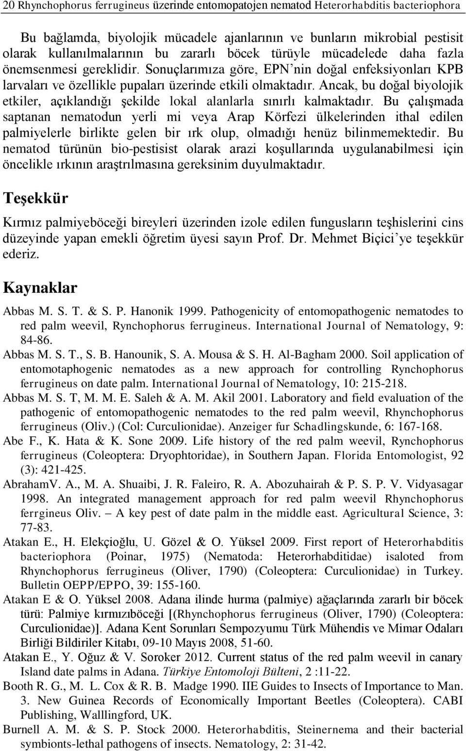 Ancak, bu doğal biyolojik etkiler, açıklandığı şekilde lokal alanlarla sınırlı kalmaktadır.