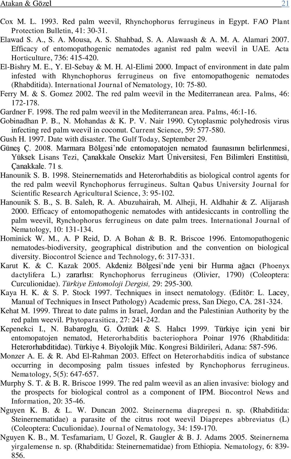 Impact of environment in date palm infested with Rhynchophorus ferrugineus on five entomopathogenic nematodes (Rhabditida). International Journal of Nematology, 10: 75-80. Ferry M. & S. Gomez 2002.