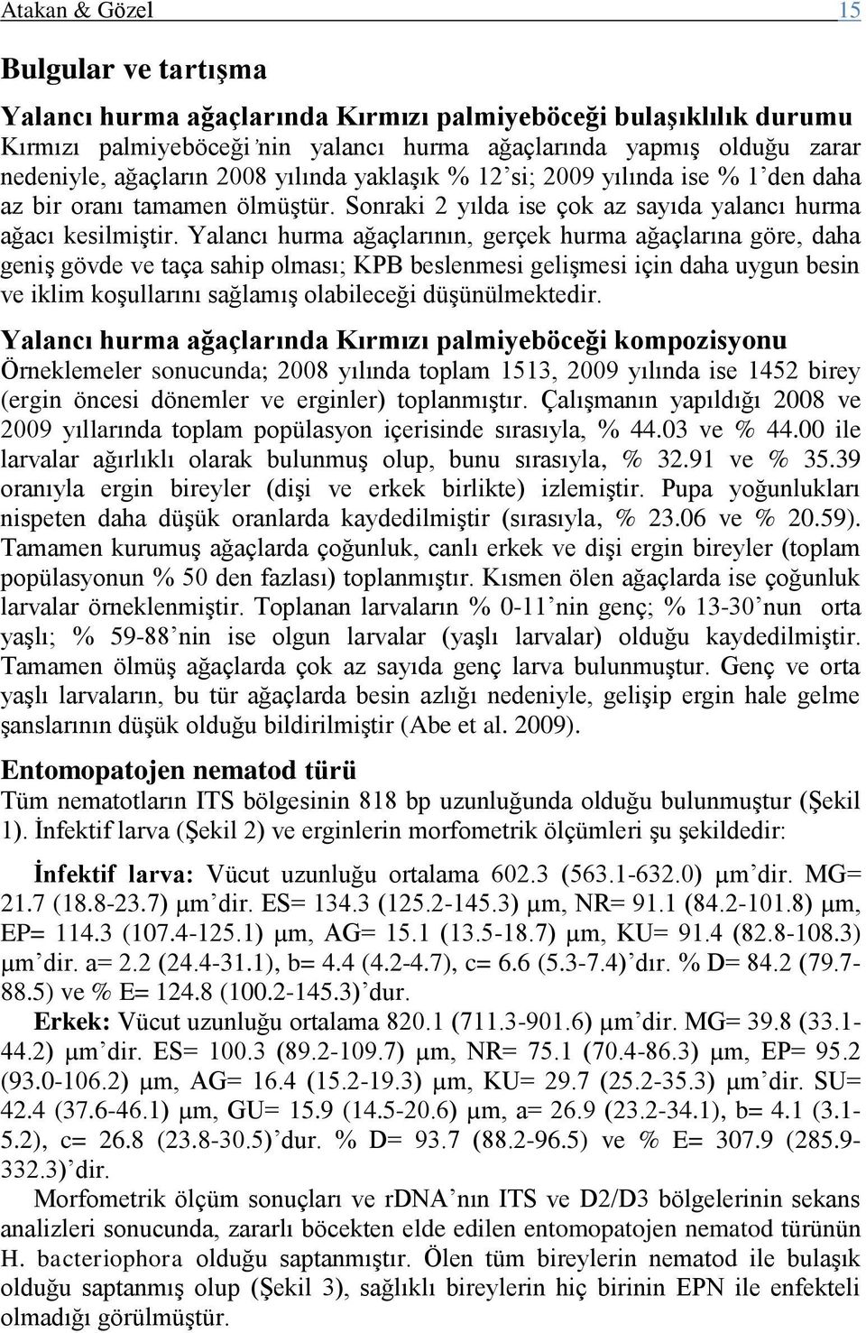 Yalancı hurma ağaçlarının, gerçek hurma ağaçlarına göre, daha geniş gövde ve taça sahip olması; KPB beslenmesi gelişmesi için daha uygun besin ve iklim koşullarını sağlamış olabileceği