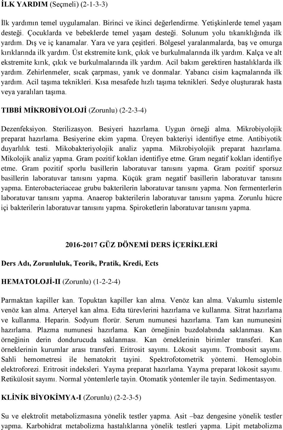 Üst ekstremite kırık, çıkık ve burkulmalarında ilk yardım. Kalça ve alt ekstremite kırık, çıkık ve burkulmalarında ilk yardım. Acil bakım gerektiren hastalıklarda ilk yardım.