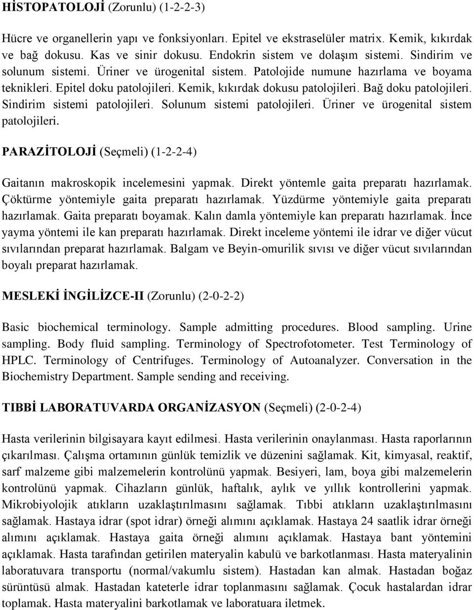 Sindirim sistemi patolojileri. Solunum sistemi patolojileri. Üriner ve ürogenital sistem patolojileri. PARAZİTOLOJİ (Seçmeli) (1-2-2-4) Gaitanın makroskopik incelemesini yapmak.