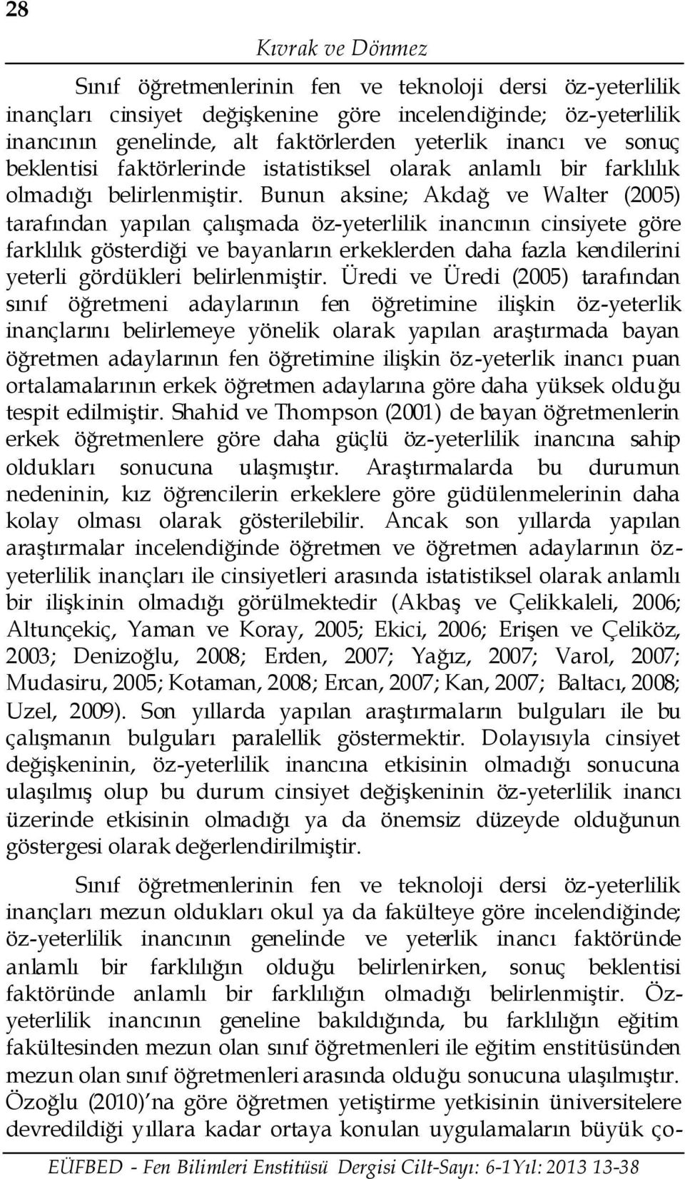 Bunun aksine; Akdağ ve Walter (2005) tarafından yapılan çalışmada öz-yeterlilik inancının cinsiyete göre farklılık gösterdiği ve bayanların erkeklerden daha fazla kendilerini yeterli gördükleri