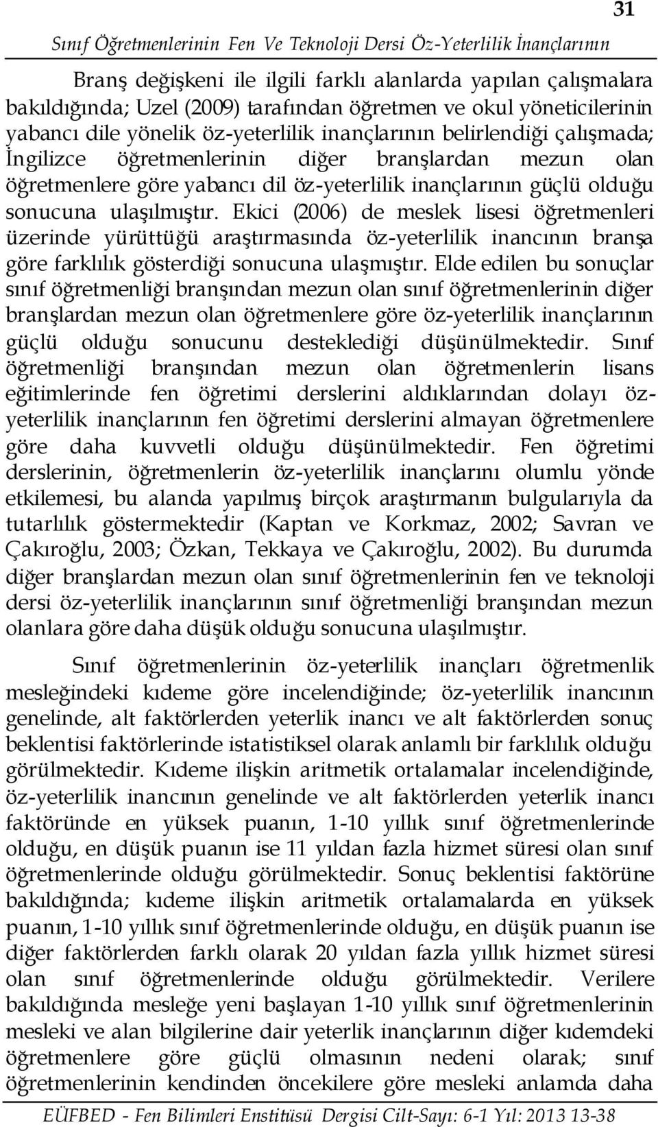 güçlü olduğu sonucuna ulaşılmıştır. Ekici (2006) de meslek lisesi öğretmenleri üzerinde yürüttüğü araştırmasında öz-yeterlilik inancının branşa göre farklılık gösterdiği sonucuna ulaşmıştır.