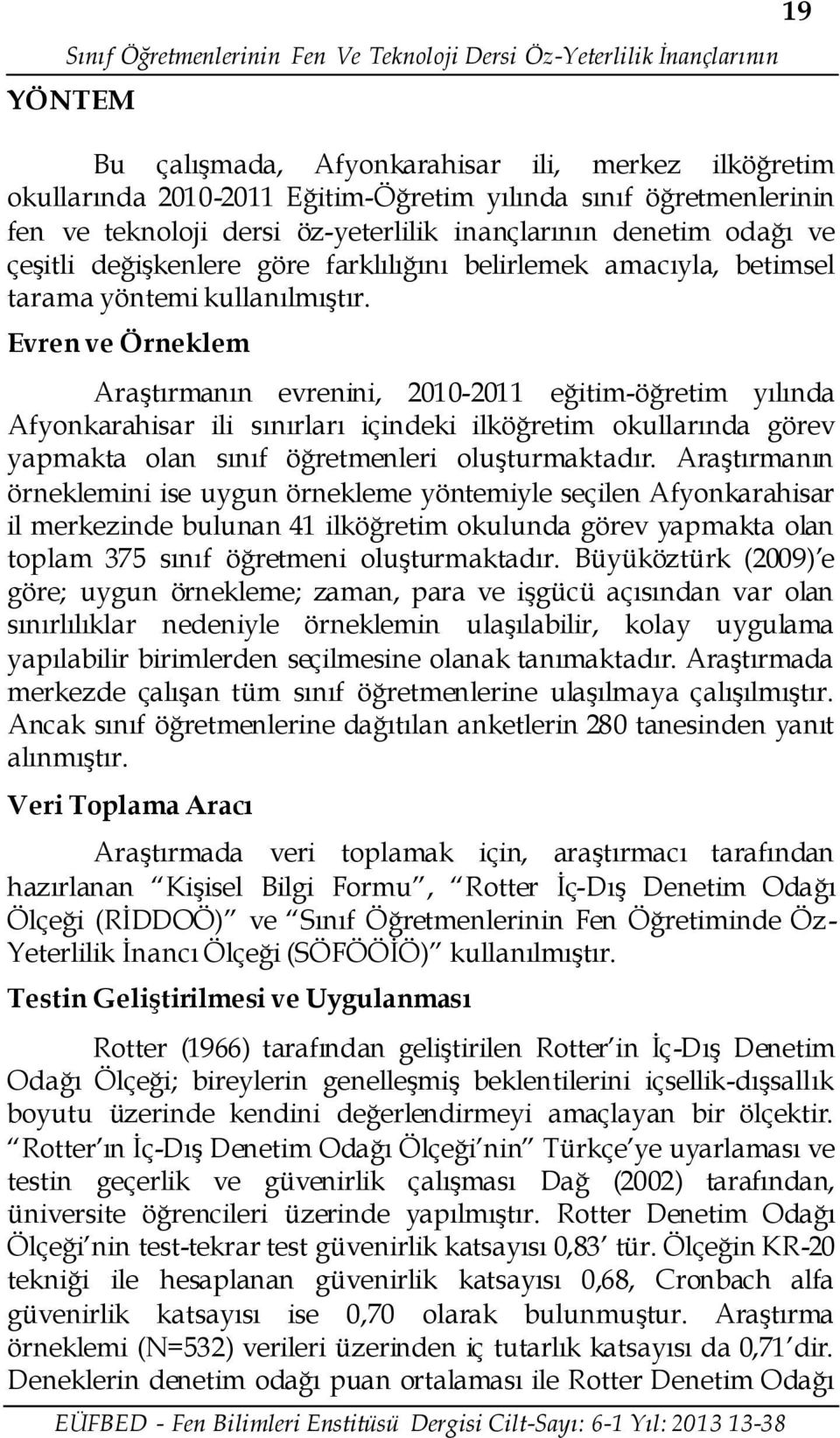 Evren ve Örneklem Araştırmanın evrenini, 2010-2011 eğitim-öğretim yılında Afyonkarahisar ili sınırları içindeki ilköğretim okullarında görev yapmakta olan sınıf öğretmenleri oluşturmaktadır.