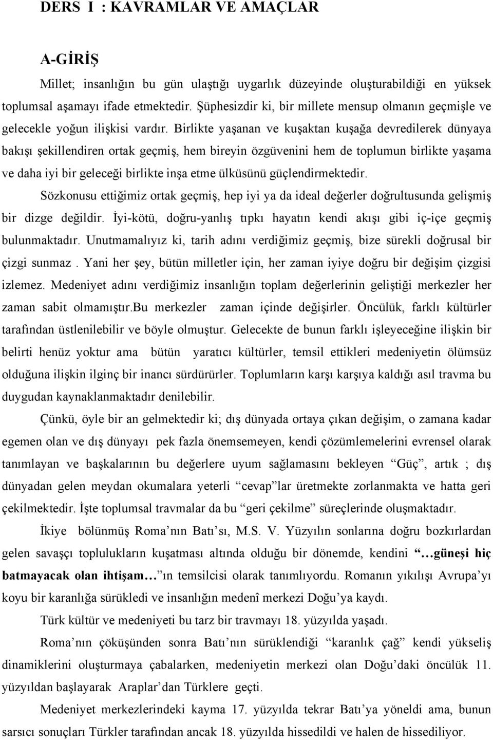 Birlikte yaşanan ve kuşaktan kuşağa devredilerek dünyaya bakışı şekillendiren ortak geçmiş, hem bireyin özgüvenini hem de toplumun birlikte yaşama ve daha iyi bir geleceği birlikte inşa etme ülküsünü