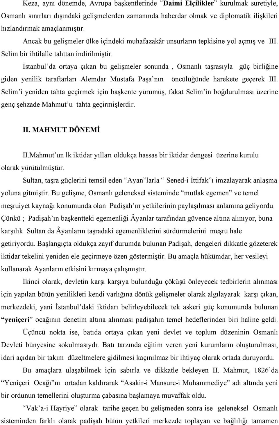 İstanbul da ortaya çıkan bu gelişmeler sonunda, Osmanlı taşrasıyla güç birliğine giden yenilik taraftarları Alemdar Mustafa Paşa nın öncülüğünde harekete geçerek III.