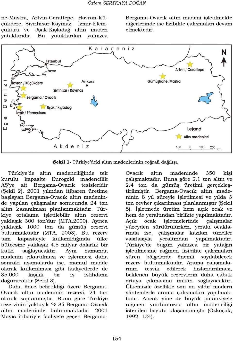 Türkiye de altın madenciliğinde tek kurulu kapasite Eurogold madencilik AŞ ye ait Bergama-Ovacık tesisleridir (Şekil 2).