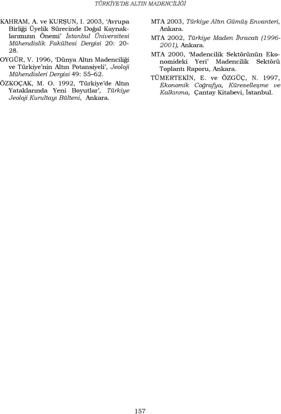 1996, Dünya Altın Madenciliği ve Türkiye nin Altın Potansiyeli, Jeoloji Mühendisleri Dergisi 49: 55 62. ÖZKOÇAK, M. O.