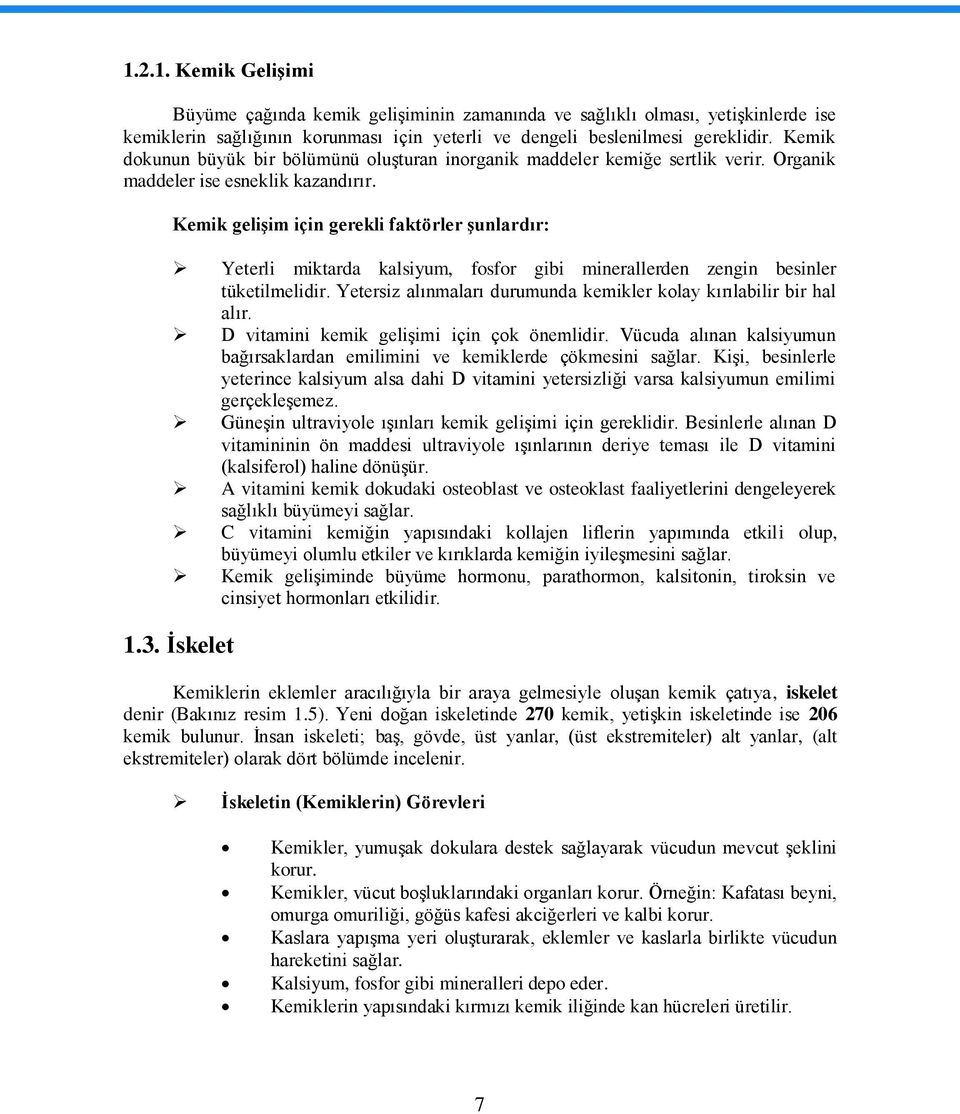 Kemik geliģim için gerekli faktörler Ģunlardır: Yeterli miktarda kalsiyum, fosfor gibi minerallerden zengin besinler tüketilmelidir.