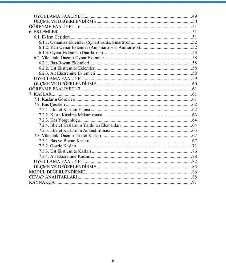 .. 58 6.2.3. Alt Ekstremite Eklemleri... 58 UYGULAMA FAALĠYETĠ... 59 ÖLÇME VE DEĞERLENDĠRME... 60 ÖĞRENME FAALĠYETĠ 7... 61 7. KASLAR... 61 7.1. Kasların Görevleri... 61 7.2. Kas ÇeĢitleri... 62 7.2.1. Ġskelet Kasının Yapısı.