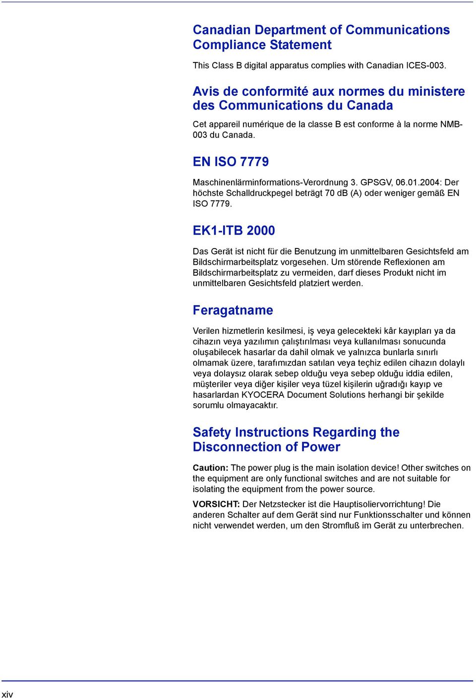 EN ISO 7779 Maschinenlärminformations-Verordnung 3. GPSGV, 06.01.2004: Der höchste Schalldruckpegel beträgt 70 db (A) oder weniger gemäß EN ISO 7779.