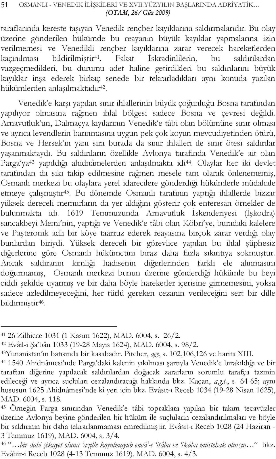 Fakat İskradinlilerin, bu saldırılardan vazgeçmedikleri, bu durumu adet haline getirdikleri bu saldırılarını büyük kayıklar inşa ederek birkaç senede bir tekrarladıkları aynı konuda yazılan