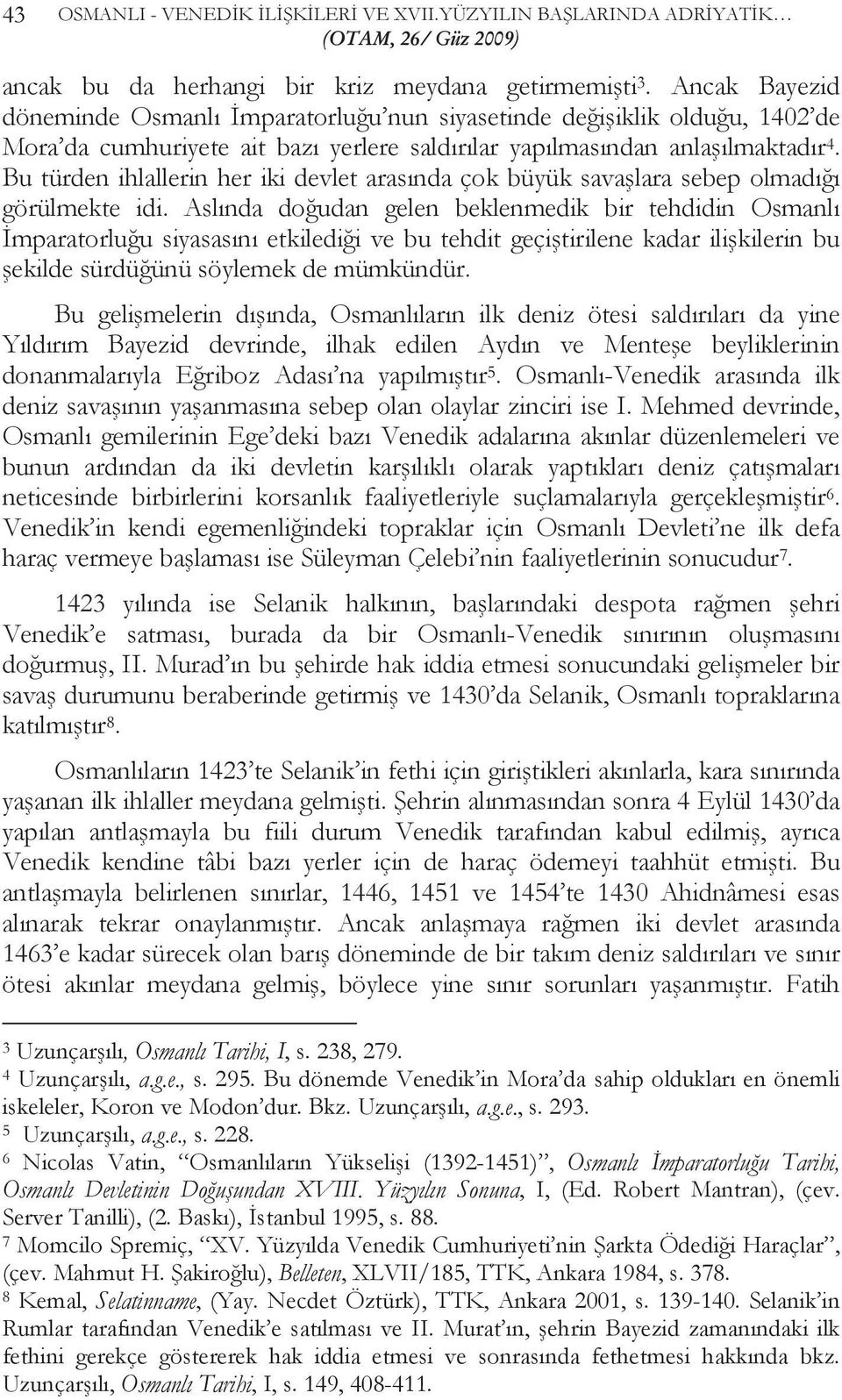 Bu türden ihlallerin her iki devlet arasında çok büyük savaşlara sebep olmadığı görülmekte idi.