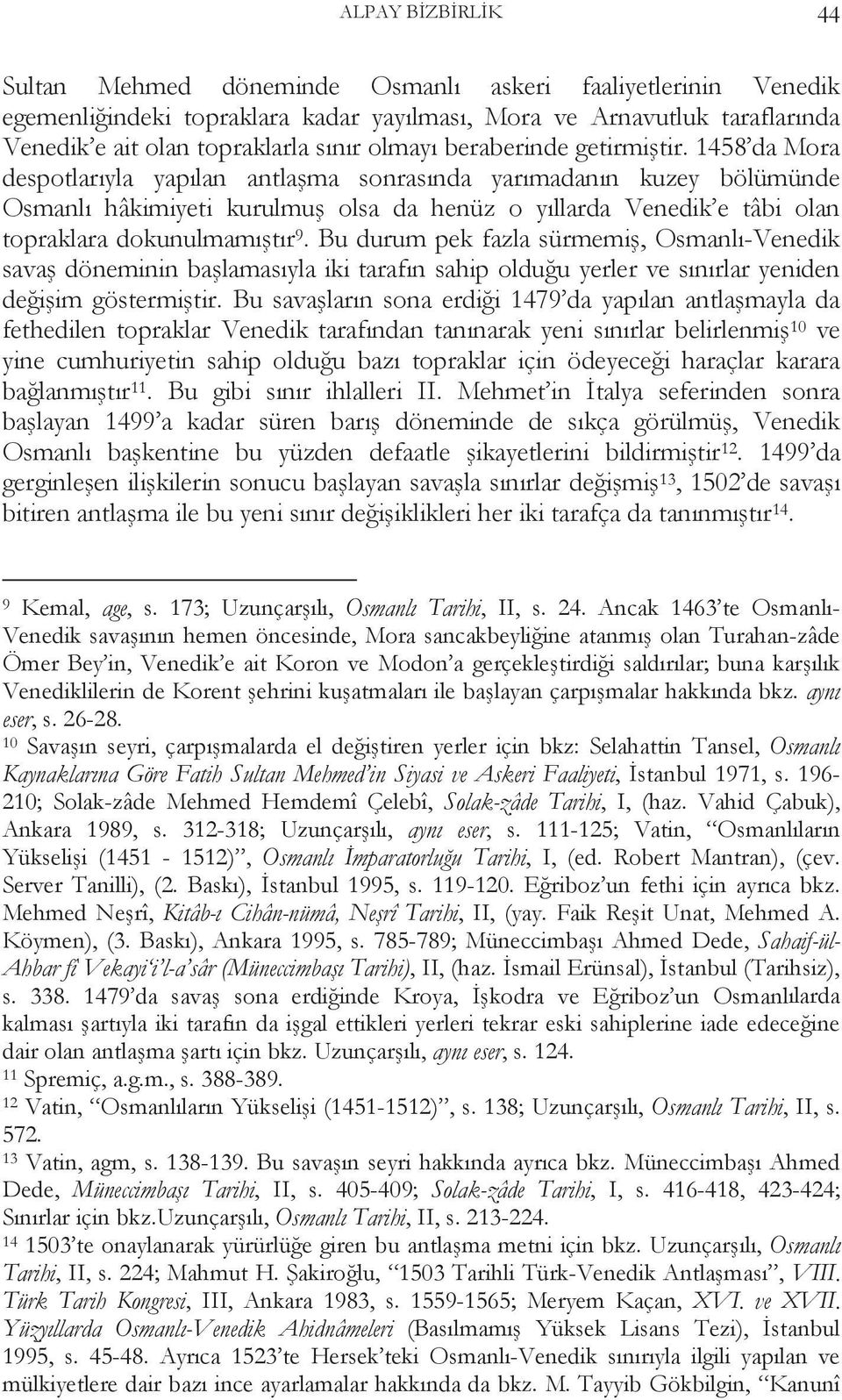 1458 da Mora despotlarıyla yapılan antlaşma sonrasında yarımadanın kuzey bölümünde Osmanlı hâkimiyeti kurulmuş olsa da henüz o yıllarda Venedik e tâbi olan topraklara dokunulmamıştır 9.