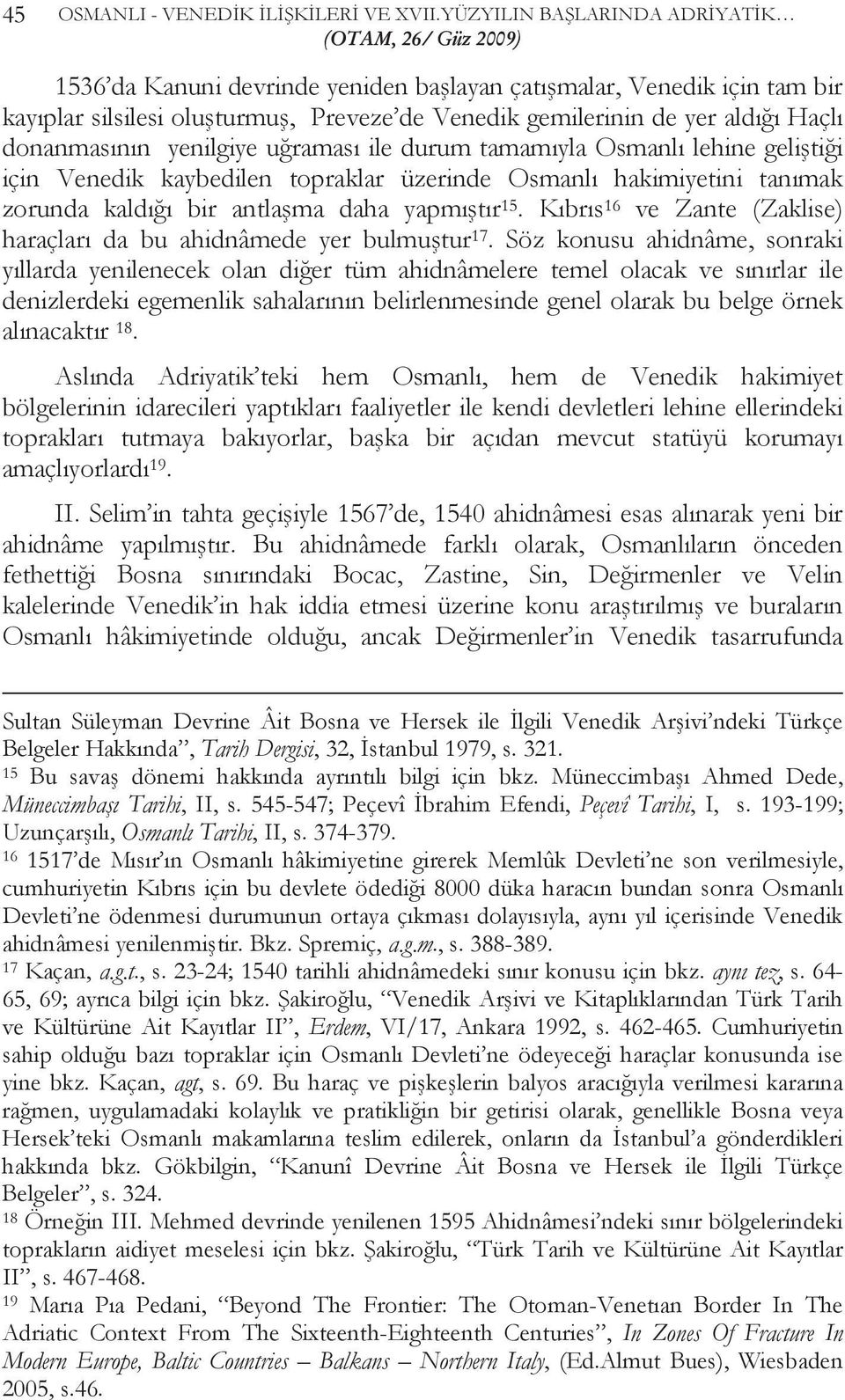 aldığı Haçlı donanmasının yenilgiye uğraması ile durum tamamıyla Osmanlı lehine geliştiği için Venedik kaybedilen topraklar üzerinde Osmanlı hakimiyetini tanımak zorunda kaldığı bir antlaşma daha