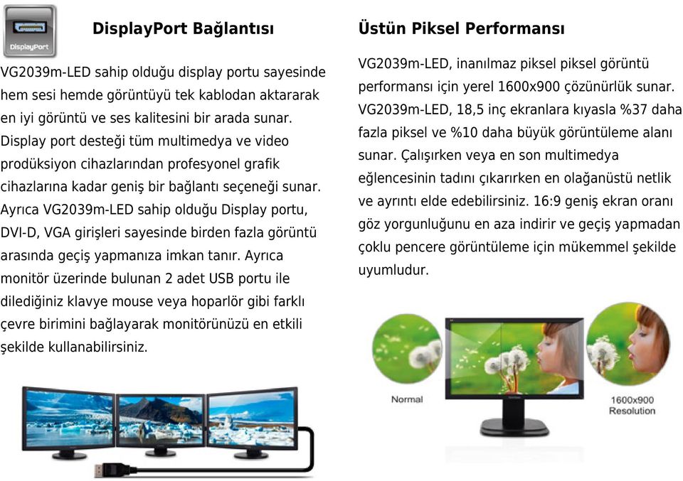 fazla piksel ve %10 daha büyük görüntüleme alanı Display port desteği tüm multimedya ve video sunar.