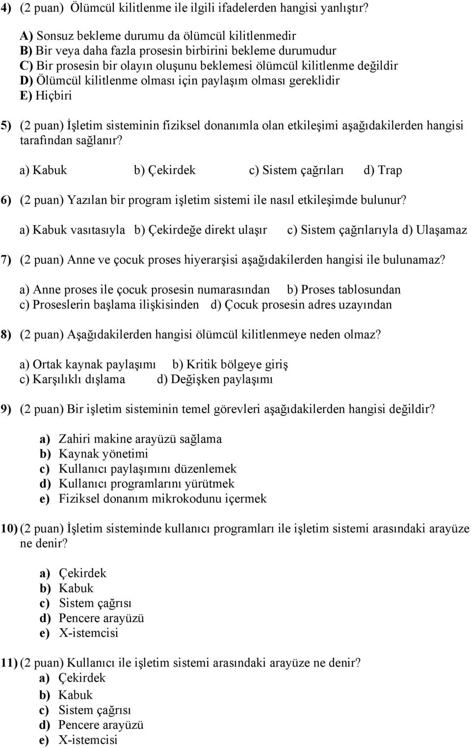 kilitlenme olması için paylaşım olması gereklidir E) Hiçbiri 5) (2 puan) İşletim sisteminin fiziksel donanımla olan etkileşimi aşağıdakilerden hangisi tarafından sağlanır?