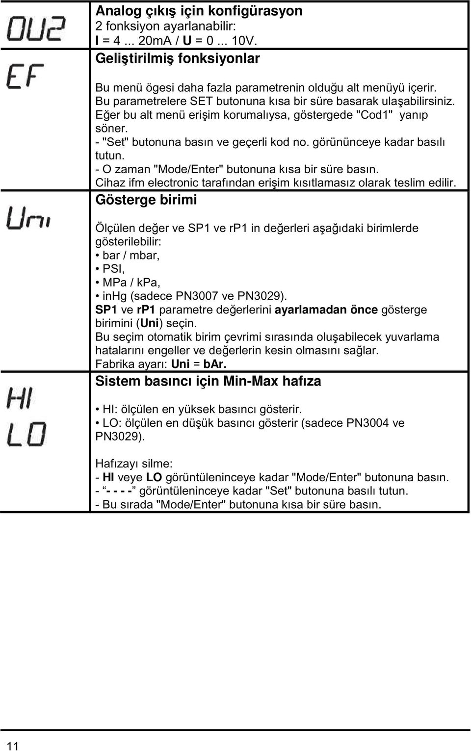 görününceye kadar basılı tutun. - O zaman "Mode/Enter" butonuna kısa bir süre basın. Cihaz ifm electronic tarafından erişim kısıtlamasız olarak teslim edilir.