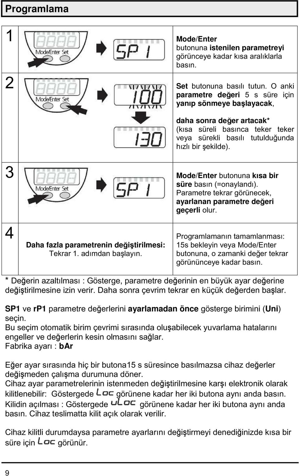 3 Mode/Enter butonuna kısa bir süre basın (=onaylandı). Parametre tekrar görünecek, ayarlanan parametre değeri geçerli olur. 4 Daha fazla parametrenin değiştirilmesi: Tekrar 1. adımdan başlayın.