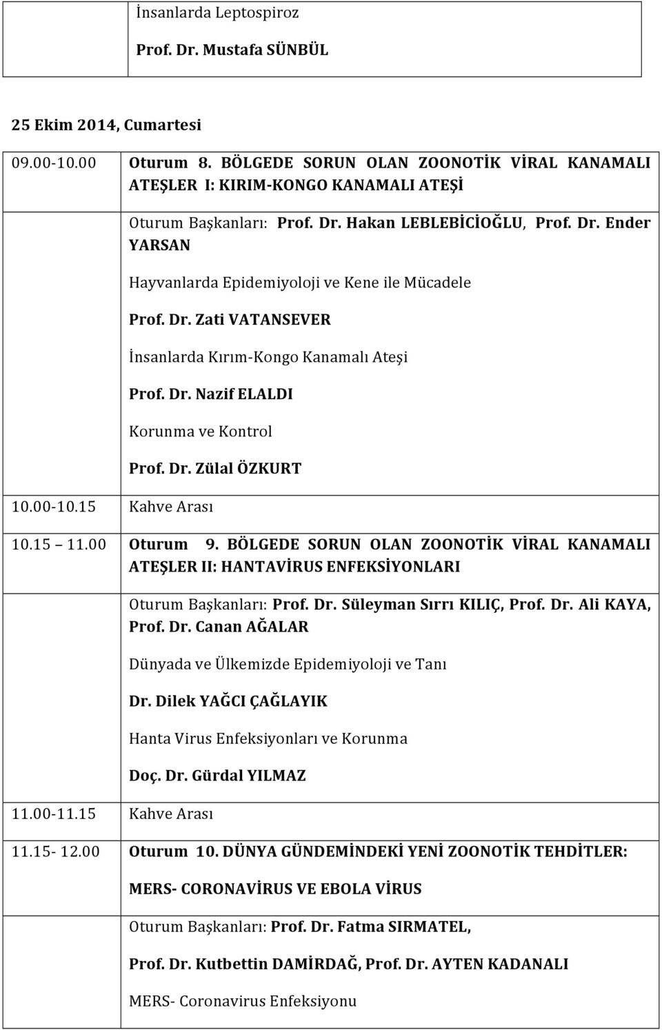 Dr. Zülal ÖZKURT 10.00-10.15 10.15 11.00 Oturum 9. BÖLGEDE SORUN OLAN ZOONOTİK VİRAL KANAMALI ATEŞLER II: HANTAVİRUS ENFEKSİYONLARI Oturum Başkanları: Prof. Dr. Süleyman Sırrı KILIÇ, Prof. Dr. Ali KAYA, Prof.