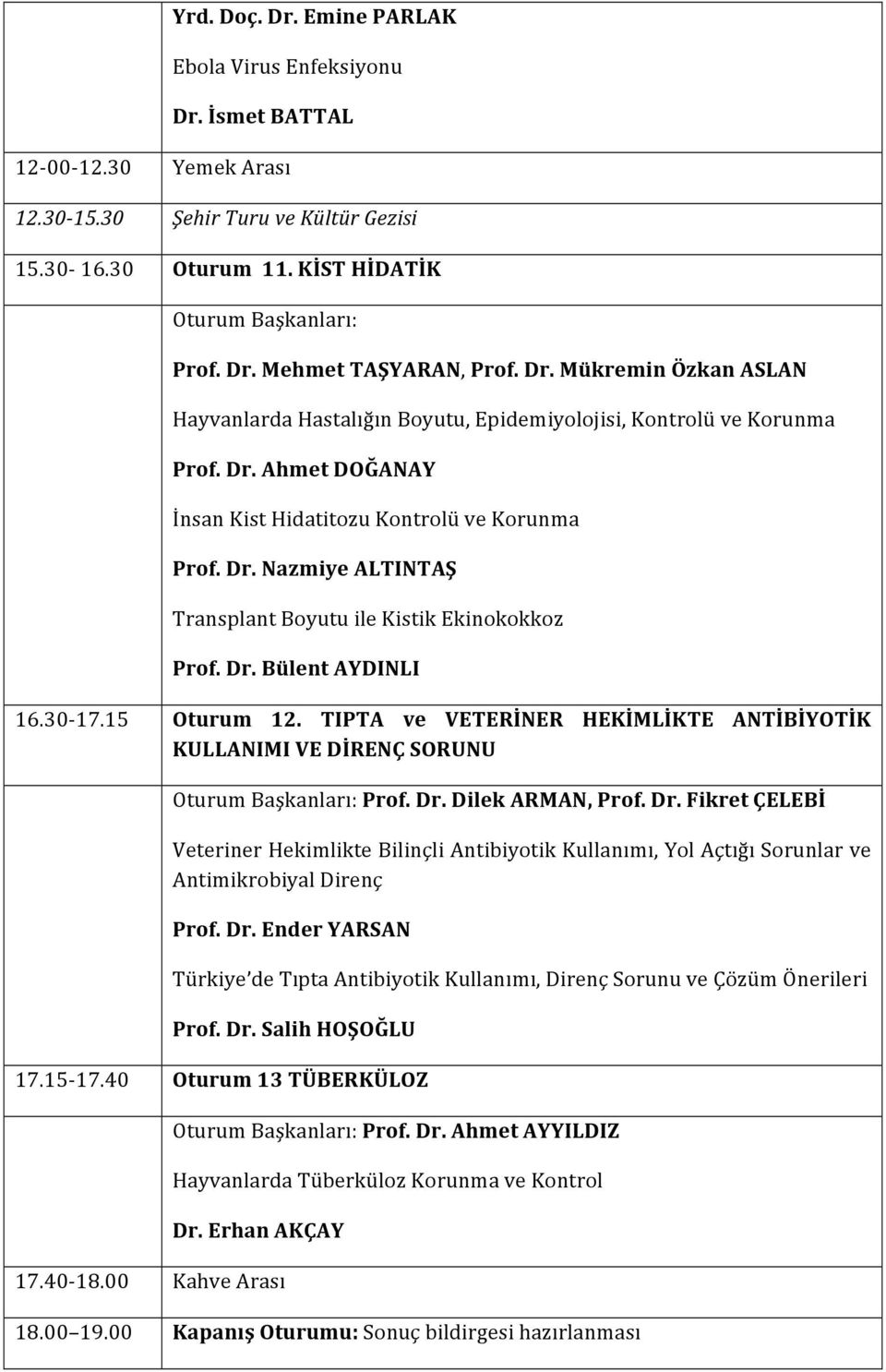 Dr. Bülent AYDINLI 16.30-17.15 Oturum 12. TIPTA ve VETERİNER HEKİMLİKTE ANTİBİYOTİK KULLANIMI VE DİRENÇ SORUNU Oturum Başkanları: Prof. Dr.