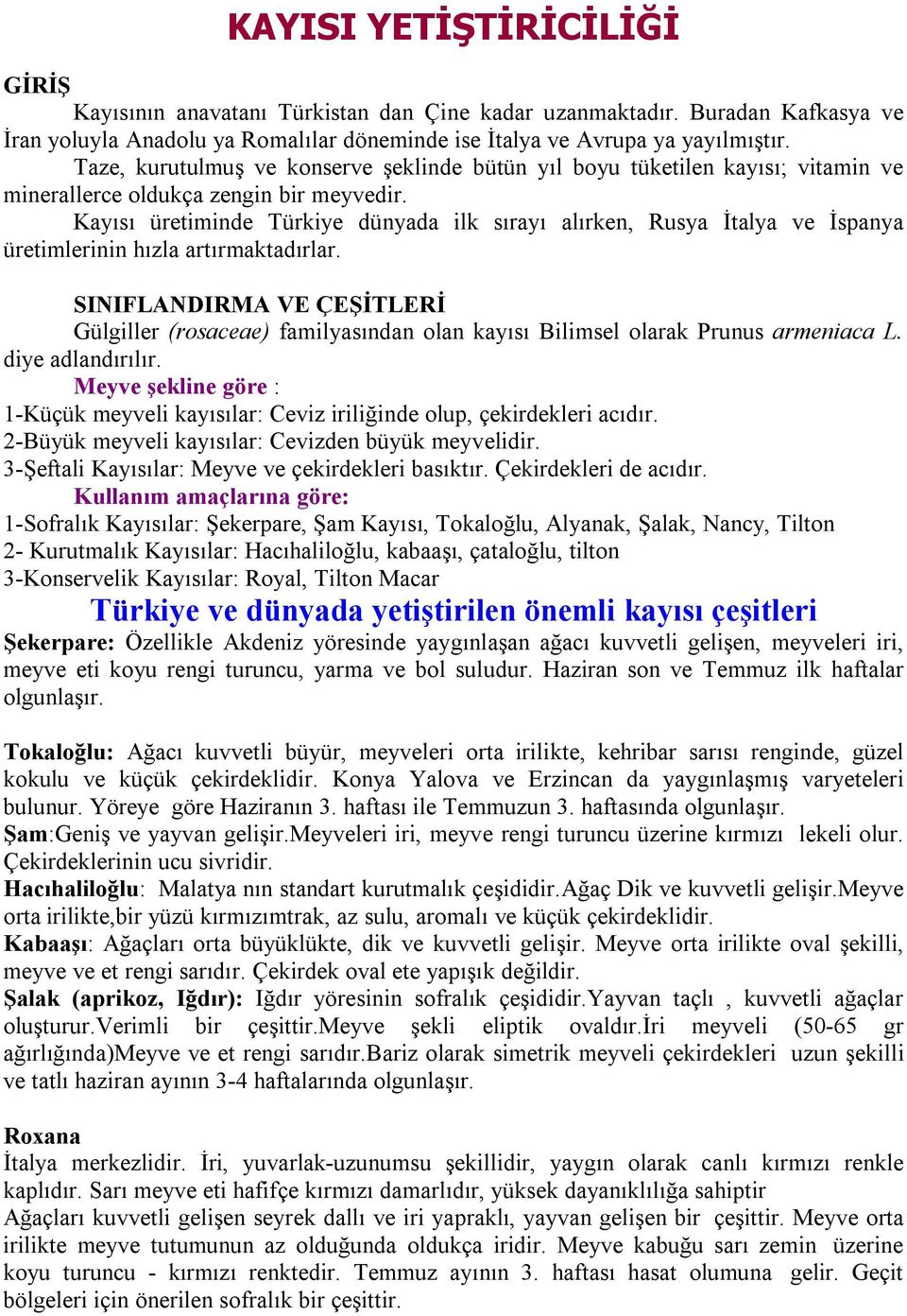 Kayısı üretiminde Türkiye dünyada ilk sırayı alırken, Rusya İtalya ve İspanya üretimlerinin hızla artırmaktadırlar.