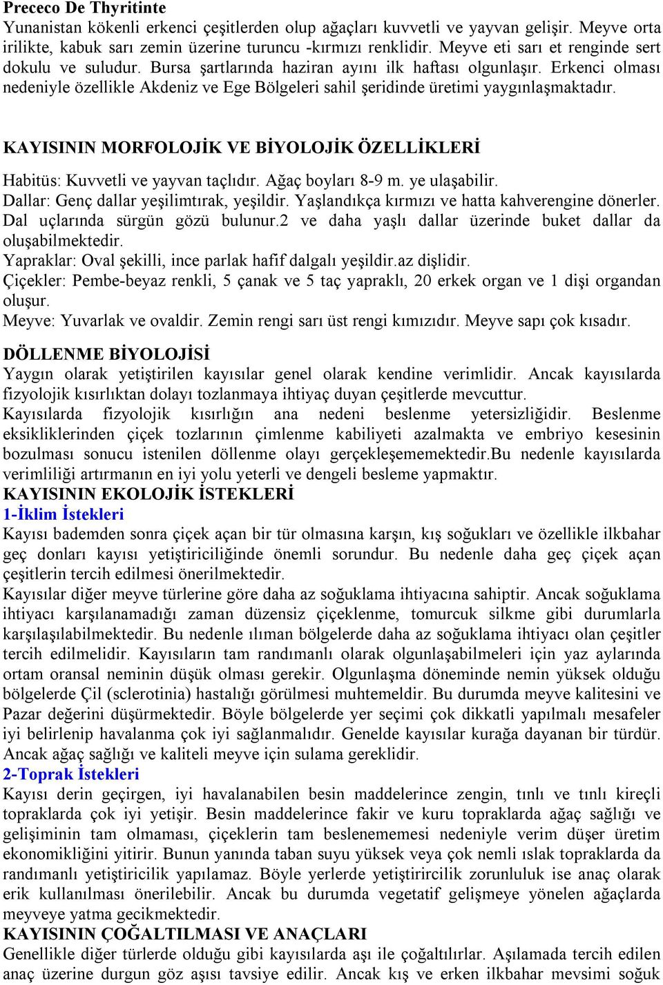 Erkenci olması nedeniyle özellikle Akdeniz ve Ege Bölgeleri sahil şeridinde üretimi yaygınlaşmaktadır. KAYISININ MORFOLOJİK VE BİYOLOJİK ÖZELLİKLERİ Habitüs: Kuvvetli ve yayvan taçlıdır.