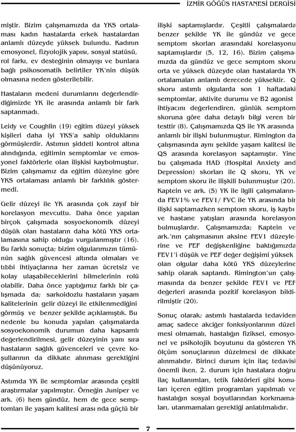 Hastalar n medeni durumlar n de erlendirdi imizde YK ile aras nda anlaml bir fark saptanmad. Leidy ve Coughlin (19) e itim düzeyi yüksek kiflileri daha iyi YKS a sahip olduklar n görmüfllerdir.