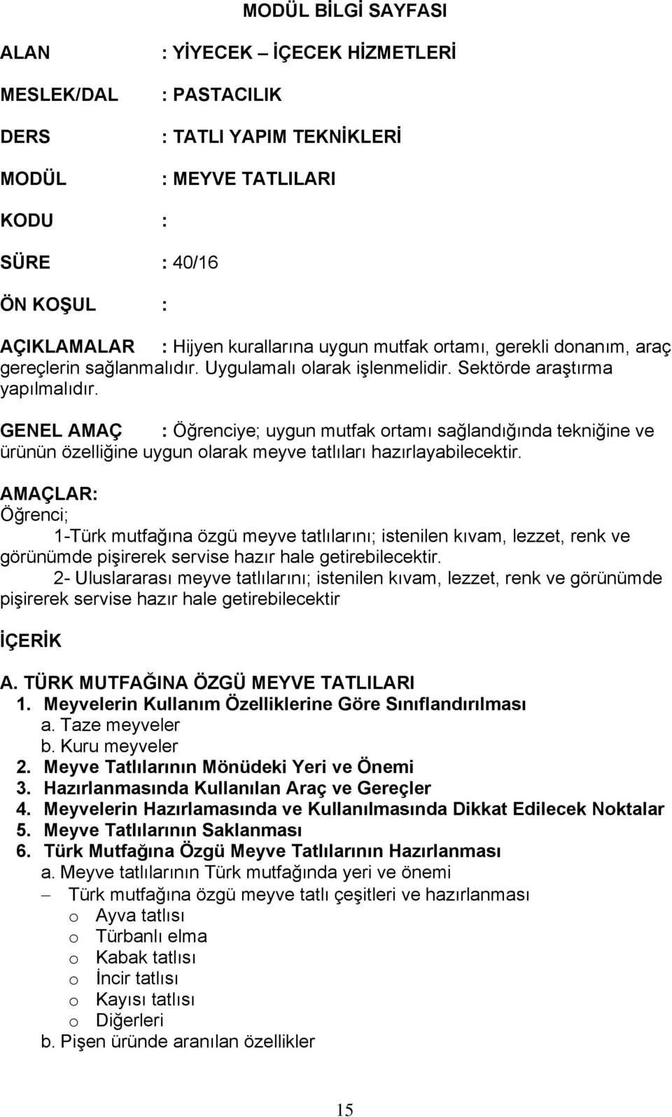 GENEL AMAÇ : Öğrenciye; uygun mutfak ortamı sağlandığında tekniğine ve ürünün özelliğine uygun olarak meyve tatlıları hazırlayabilecektir.