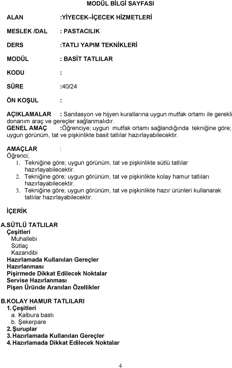 GENEL AMAÇ :Öğrenciye; uygun mutfak ortamı sağlandığında tekniğine göre; uygun görünüm, tat ve pişkinlikte basit tatlılar hazırlayabilecektir. AMAÇLAR : Öğrenci; 1.