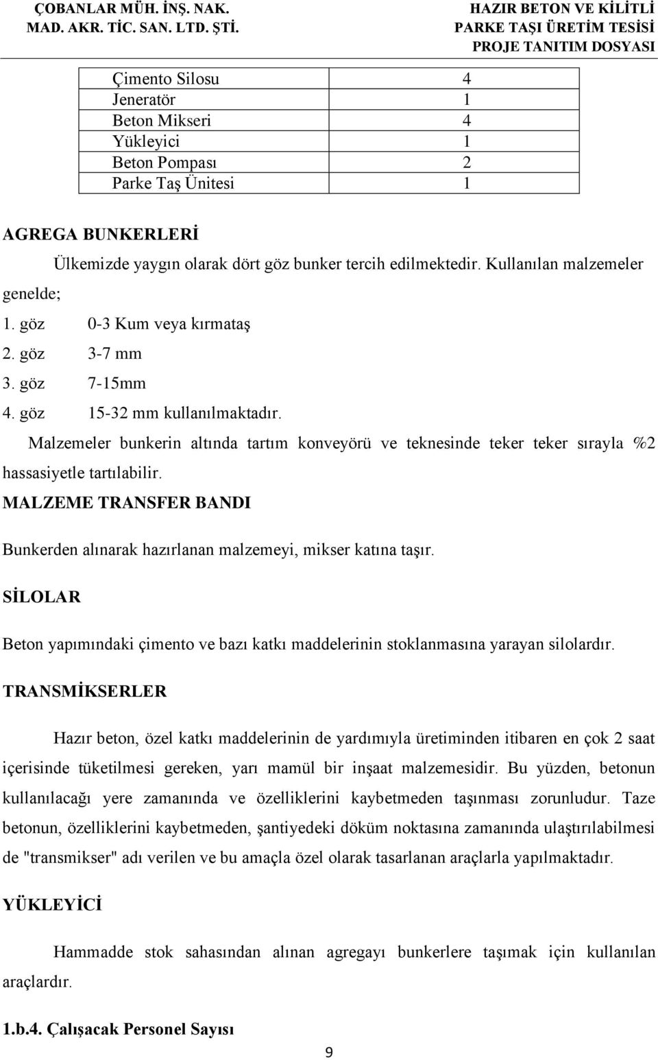 Malzemeler bunkerin altında tartım konveyörü ve teknesinde teker teker sırayla %2 hassasiyetle tartılabilir. MALZEME TRANSFER BANDI Bunkerden alınarak hazırlanan malzemeyi, mikser katına taşır.