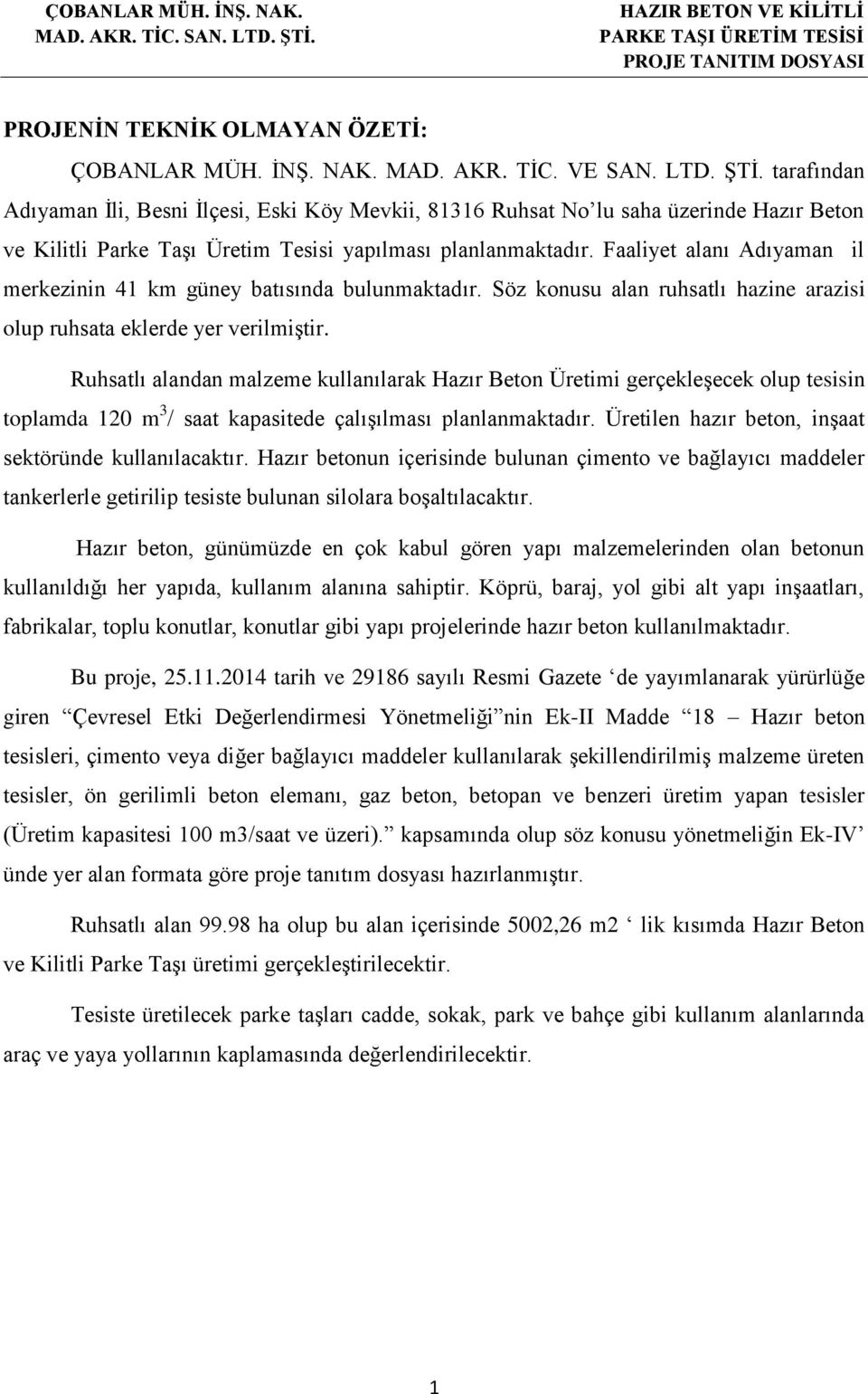 Faaliyet alanı Adıyaman il merkezinin 41 km güney batısında bulunmaktadır. Söz konusu alan ruhsatlı hazine arazisi olup ruhsata eklerde yer verilmiştir.