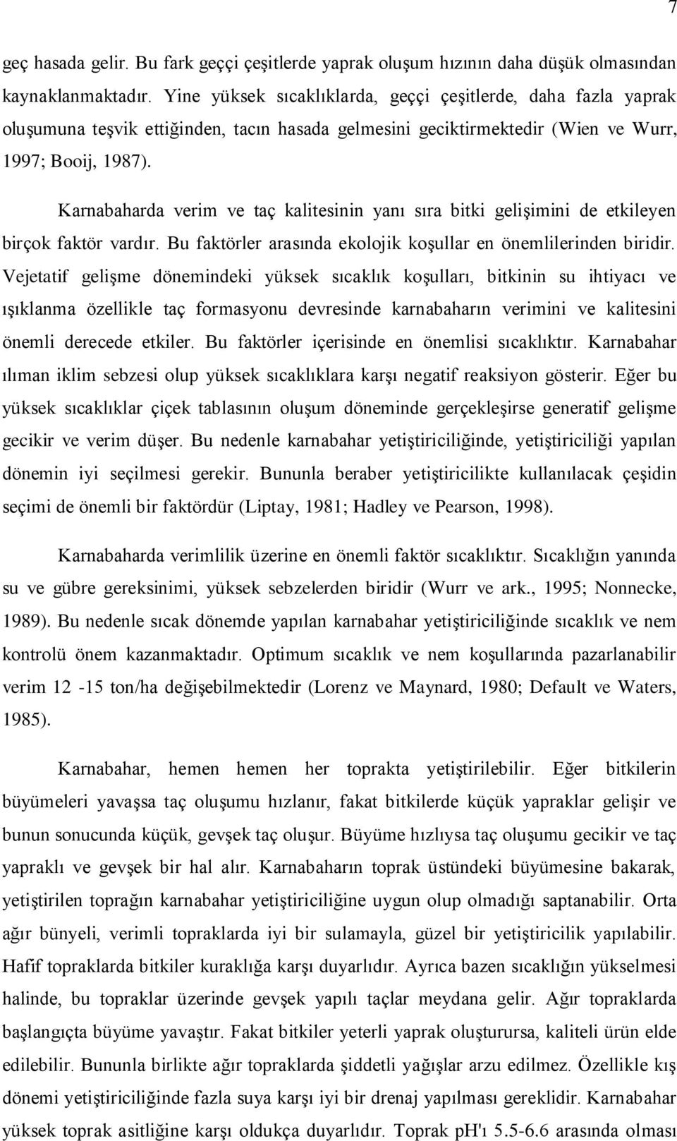 Karnabaharda verim ve taç kalitesinin yanı sıra bitki gelişimini de etkileyen birçok faktör vardır. Bu faktörler arasında ekolojik koşullar en önemlilerinden biridir.