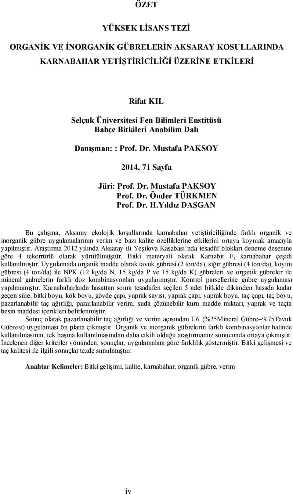 Yıldız DAŞGAN Bu çalışma, Aksaray ekolojik koşullarında karnabahar yetiştiriciliğinde farklı organik ve inorganik gübre uygulamalarının verim ve bazı kalite özelliklerine etkilerini ortaya koymak