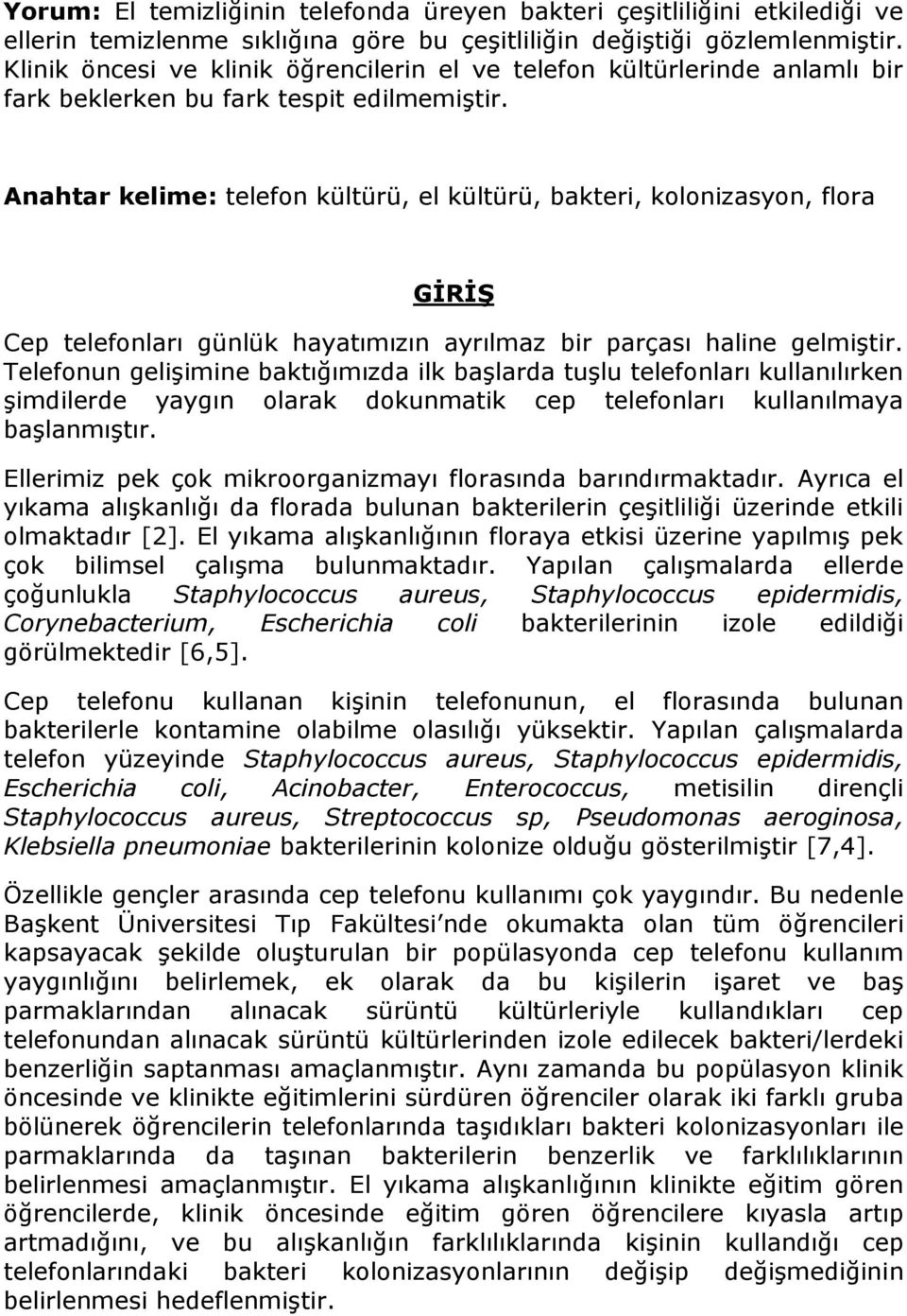 Anahtar kelime: telefon kültürü, el kültürü, bakteri, kolonizasyon, flora GİRİŞ Cep telefonları günlük hayatımızın ayrılmaz bir parçası haline gelmiştir.