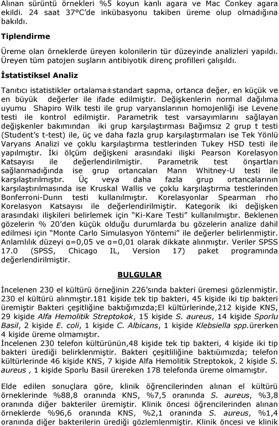 İstatistiksel Analiz Tanıtıcı istatistikler ortalama±standart sapma, ortanca, en küçük ve en büyük ler ile ifade edilmiştir.